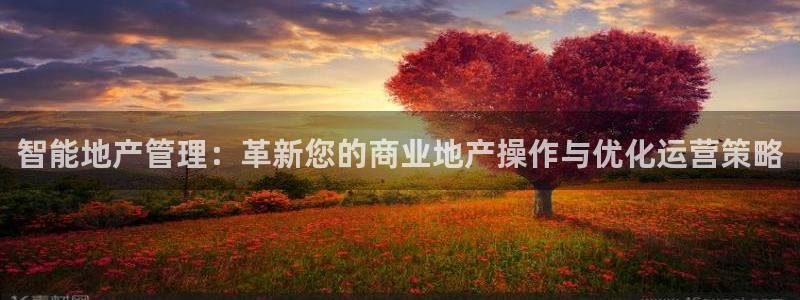 摩登7平台把7O777：智能地产管理：革新您的商业地产操作与