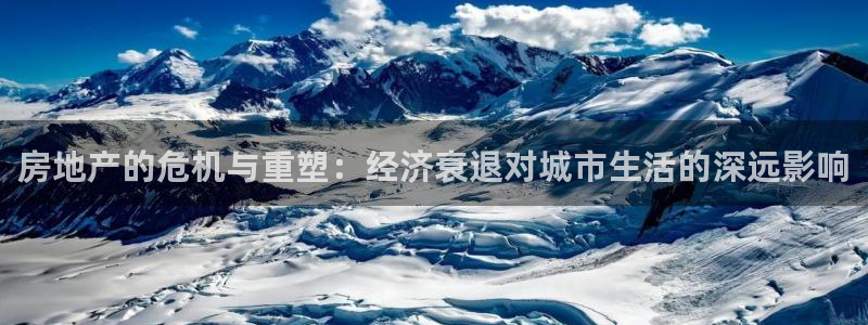 摩登7注册帐号：房地产的危机与重塑：经济衰退对城市生活的深远