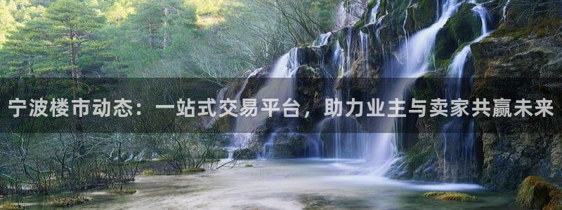 摩登7官网六柒五I38：宁波楼市动态：一站式交易平台，助力业
