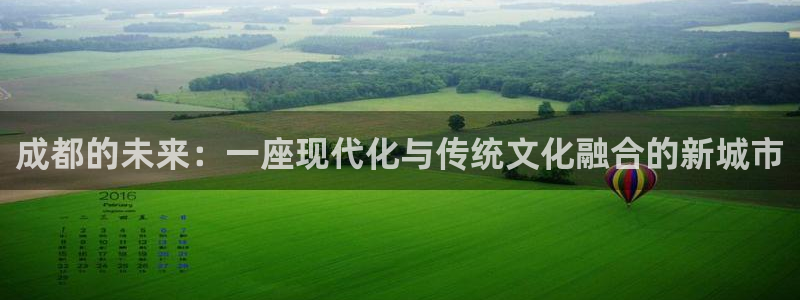 摩登7下载地址：成都的未来：一座现代化与传统文化融合的新城市