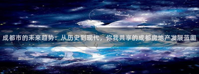 摩登4地7O667：成都市的未来趋势：从历史到现代，你我共享