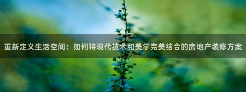 摩登招商7约22650：重新定义生活空间：如何将现代技术和美